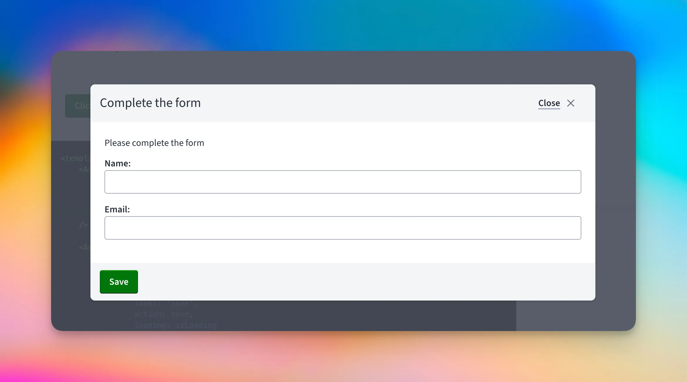 A dialog titled “Complete the form” with Name and Email fields and a Save button in the footer